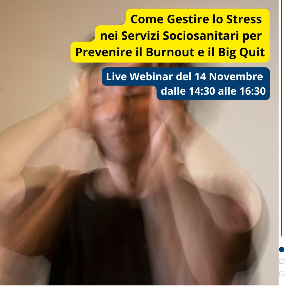 Live Webinar del 14 Novembre dalle 14.30 alle 16.30 | Come Gestire lo Stress nei Servizi Sociosanitari per Prevenire il Burnout e il Big Quit