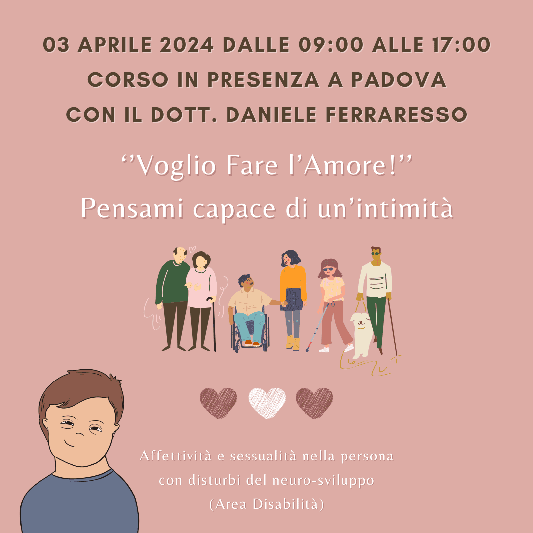 Corso in presenza del 03 Aprile 2024 a Padova con il Dott. Ferraresso ''Voglio Fare l'Amore!'' Pensami capace di un'intimità (Area Disabilità)