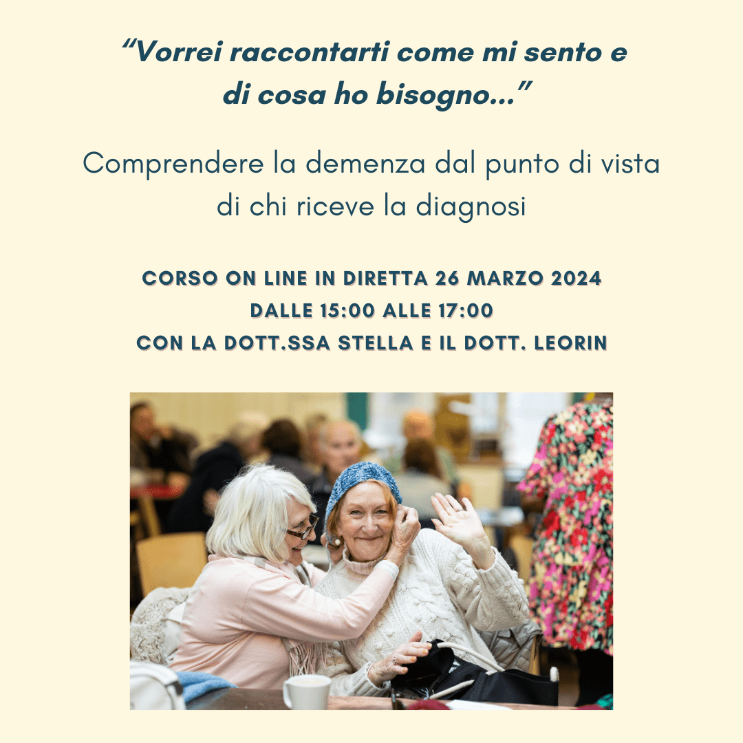 Corso on line in diretta del 26 marzo 2024 dalle 15:00 alle 17:00 “Vorrei raccontarti come mi sento e di cosa ho bisogno...” Comprendere la demenza dal punto di vista di chi riceve la diagnosi